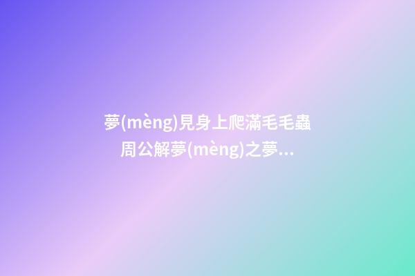 夢(mèng)見身上爬滿毛毛蟲　周公解夢(mèng)之夢(mèng)到身上爬滿毛毛蟲